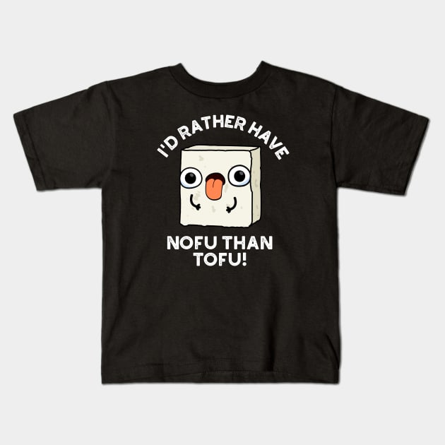 I'd Rather Have Nofu Than Tofu Funny Food Pun Kids T-Shirt by punnybone